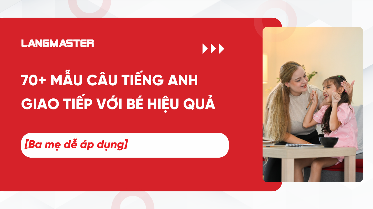 70+ mẫu câu Tiếng Anh giao tiếp với bé hiệu quả, ba mẹ dễ áp dụng